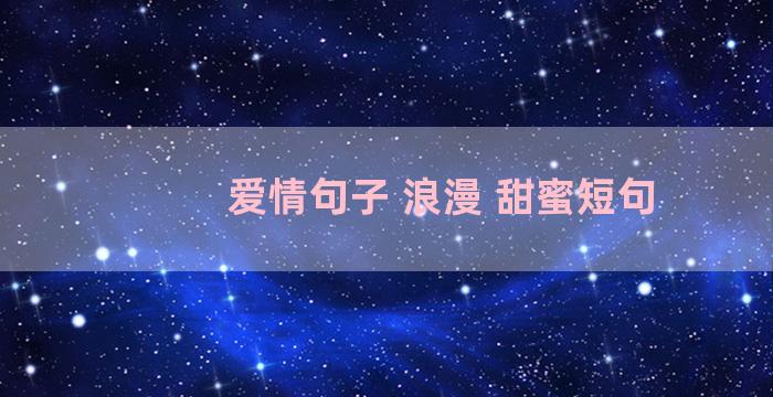 爱情句子 浪漫 甜蜜短句